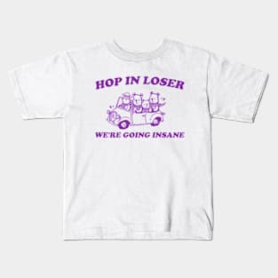 Hop in Loser We're Going Insane - Unisex T Shirt, Funny T Shirt, Graphic T Shirt, Meme Kids T-Shirt